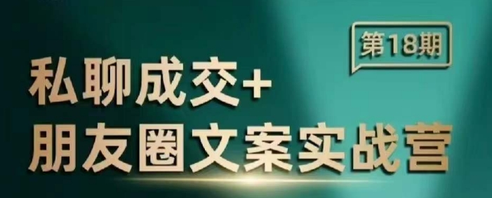 私聊成交朋友圈文案实战营，比较好的私域成交朋友圈文案课程-资源鲟