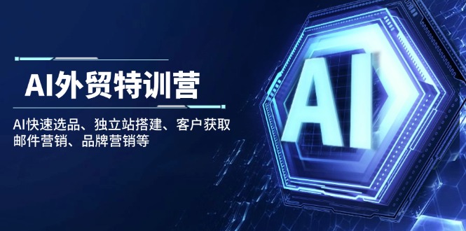 （14217期）AI外贸特训营：AI快速选品、独立站搭建、客户获取、邮件营销、品牌营销等-资源鲟