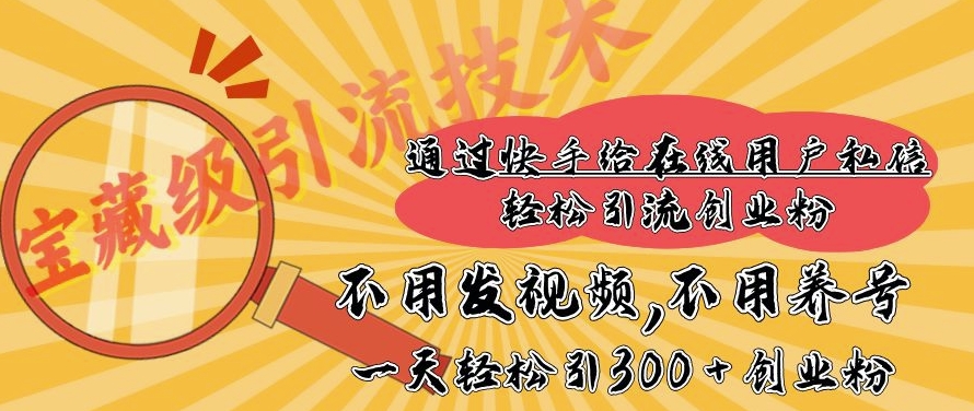 快手宝藏级引流技术，不用发视频，不用养号，纯纯搬砖操作，一天能引300 + 创业粉-资源鲟