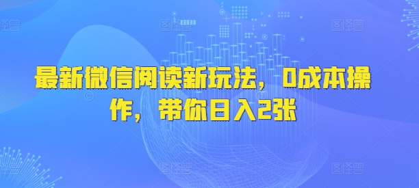最新微信阅读新玩法，0成本操作，带你日入2张-资源鲟