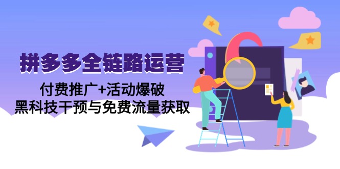 （14789期）拼多多全链路运营5月课：付费推广+活动爆破，黑科技干预与免费流量获取-资源鲟