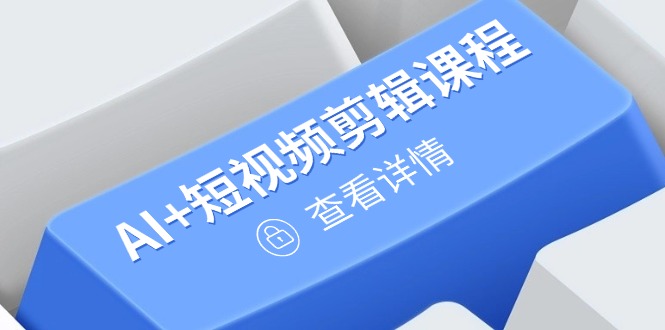 （14562期）从入门到精通，AI+短视频剪辑课程，掌握账号运营直播技巧，打造爆款-资源鲟
