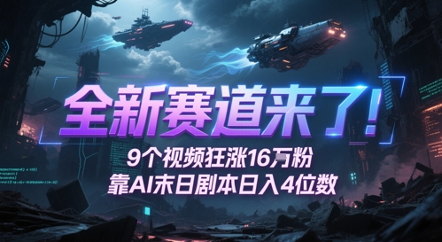 全新赛道来了！9个视频狂涨16W粉，靠AI末日剧本日入4位数，评论区爆肝追更-资源鲟