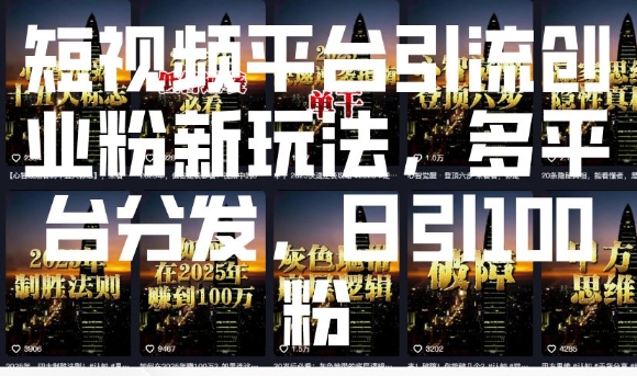 短视频平台引流创业粉新玩法，多平台分发，日引100粉-资源鲟
