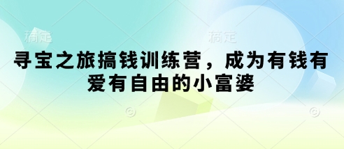 寻宝之旅搞钱训练营，成为有钱有爱有自由的小富婆-资源鲟