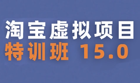淘宝虚拟项目特训班15.0(更新2025)，适合新手或兼职操作，实现稳定收益-资源鲟