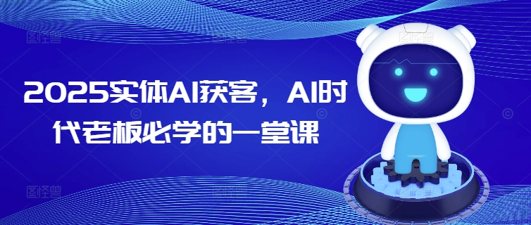 2025实体AI获客，AI时代老板必学的一堂课-资源鲟