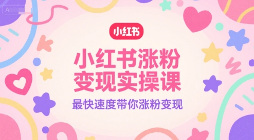 小红书涨粉变现实操课，最快速度带你涨粉变现-资源鲟