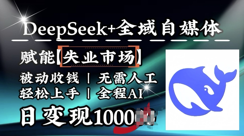 降维打击，Deepseek+全域自媒体，赋能失业市场，被动收钱，无需人工全程AI，日变现1k-资源鲟
