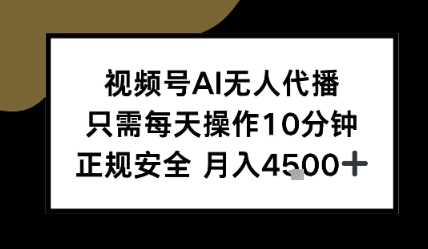 视频号AI无人代播，只需每天操作10分钟，正规安全，月入4.5k-资源鲟