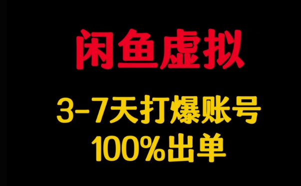 闲鱼虚拟详解，3-7天打爆账号，100%出单-资源鲟