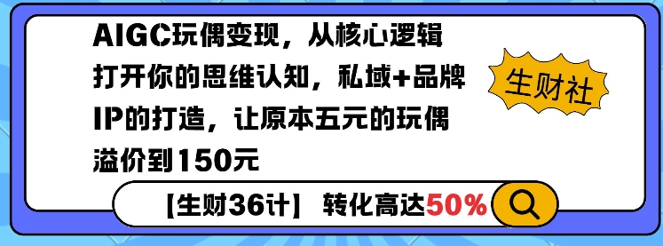 AIGC玩偶变现，从核心逻辑打开你的思维认知，私域+品牌IP的打造，让原本五元的玩偶溢价到150元-资源鲟