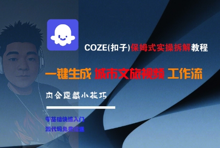 COZE(扣子)保姆式实操拆解教程，一键生成城市文旅视频工作流，内含隐藏小技巧-资源鲟