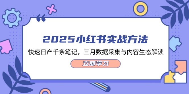 （14347期）2025小红书实战方法，快速日产千条笔记，三月数据采集与内容生态解读-资源鲟