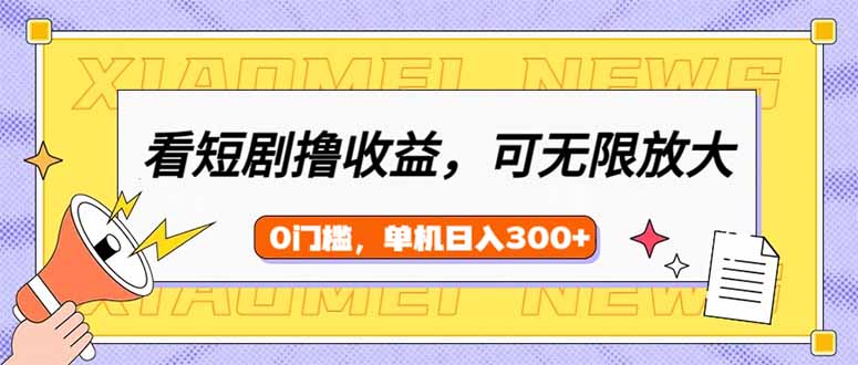 （14569期）看短剧领收益，可矩阵无限放大，单机日收益300+，新手小白轻松上手-资源鲟