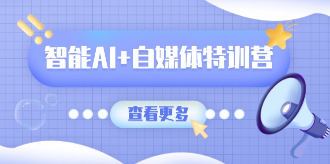 （14129期）智能AI+自媒体特训营：涵盖文本创作、图像创作、视频创作和职场办公几大类-资源鲟