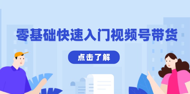 （13850期）零基础快速入门视频号带货：学会用剪映制作爆款视频，助你变现收益翻倍-资源鲟