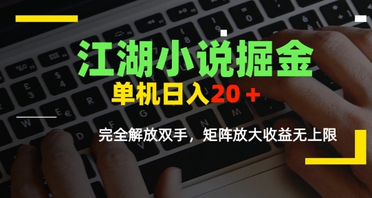 江湖小说掘金，单机日入10-20+，全自动软件操作，完全解放双手，矩阵放大收益无上限-资源鲟