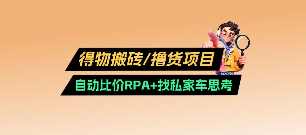 得物搬砖撸货项目_自动比价RPA+找私车思考v2.0-资源鲟