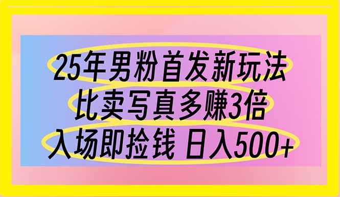 （14219期）25年男粉首发新玩法 比卖写真赚的更多 入场即捡钱 日入500-资源鲟