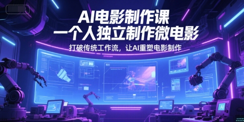 AI电影制作课，一个人独立制作微电影，打破传统工作流，让AI重塑电影制作-资源鲟