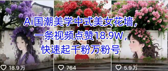 Ai国潮美学中式美女花墙，一条视频点赞18.9W，快速起千粉万粉号-资源鲟