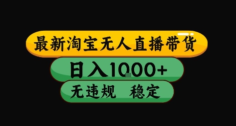 淘宝无人直播带货【最新】，日入10张，独家技术，无违规封号，长期稳定，开播就出单【揭秘】-资源鲟