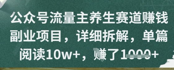 公众号流量主养生赛道挣钱副业项目，详细拆解，单篇阅读10w+-资源鲟