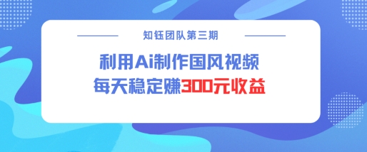 视频号ai国风视频创作者分成计划每天稳定300元收益-资源鲟