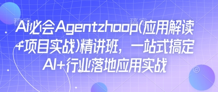 Ai必会Agent(应用解读+项目实战)精讲班，一站式搞定AI+行业落地应用实战-资源鲟