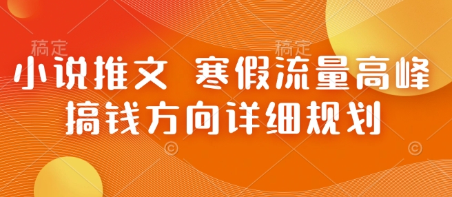 小说推文 寒假流量高峰 搞钱方向详细规划-资源鲟