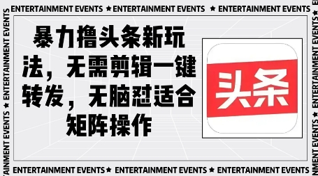 暴力撸头条最新玩法，无需剪辑一键转发-资源鲟