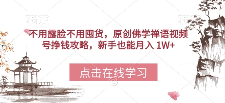 不用露脸不用囤货，原创佛学禅语视频号挣钱攻略，新手也能月入 1W+-资源鲟