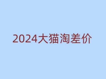 2024版大猫淘差价课程，新手也能学的无货源电商课程-资源鲟