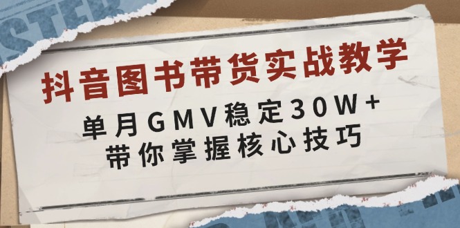 （13890期）抖音图书带货实战教学，单月GMV稳定30W+，带你掌握核心技巧-资源鲟