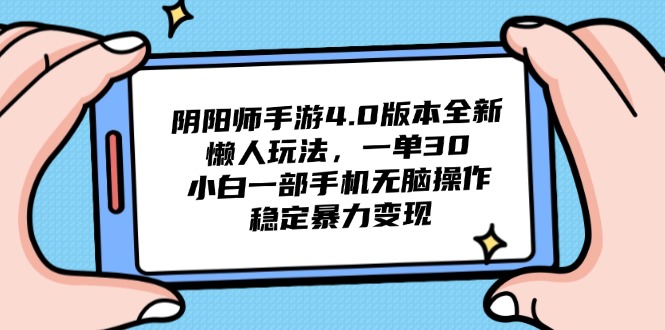 （14816期）阴阳师手游4.0版本全新懒人玩法，一单30，小白一部手机无脑操作，稳定…-资源鲟
