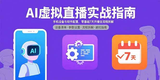 （15835期）AI虚拟直播实战指南，手机设备与软件配置，零基础7天开播全流程拆解-资源鲟