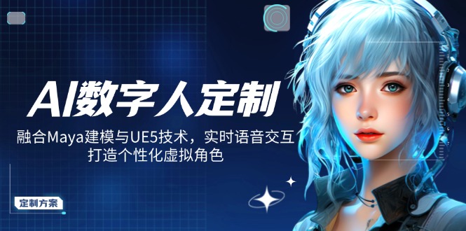 （14409期）AI数字人定制，融合Maya建模与UE5技术，实时语音交互，打造个性化虚拟角色-资源鲟