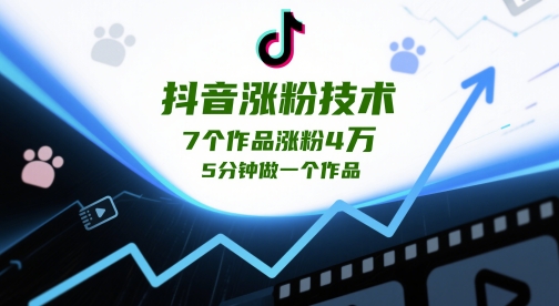 抖音涨粉技术，7个作品涨粉4W，5分钟做一个作品-资源鲟