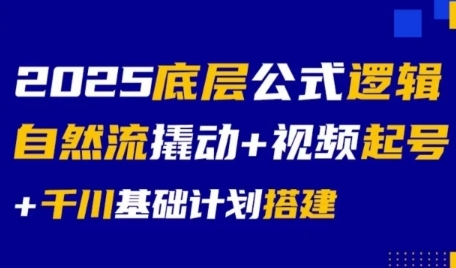 2025底层公式逻辑自然流撬动+视频起号+千川基础计划搭建-资源鲟
