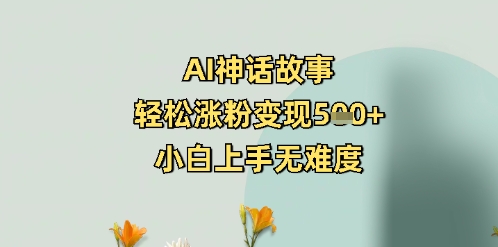 AI神话故事，轻松涨粉变现5张+，小白上手无难度-资源鲟