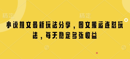 小说推文最新玩法分享，图文搬运连怼玩法，每天稳定多张收益-资源鲟