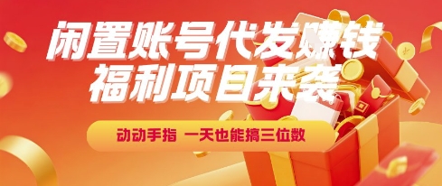 福利项目来袭，闲置账号代发挣钱，动动手指，一天也能搞三位数【揭秘】-资源鲟