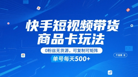 快手短视频带货商品卡玩法，不直播不发视频，0粉丝无货源，可复制可矩阵，单号每天1-5张-资源鲟