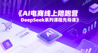 AI电商线上陪跑营，DeepSeek系列课程先导课-资源鲟