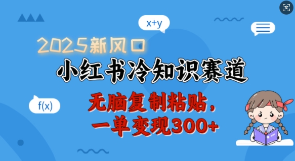2025新风口，小红书冷知识赛道，无脑复制粘贴，一单变现300+-资源鲟