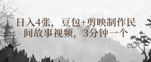 豆包+剪映制作民间故事视频，3分钟一个，日入4张-资源鲟