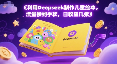 利用Deepseek制作儿童绘本，流量接到手软，日收益几张-资源鲟