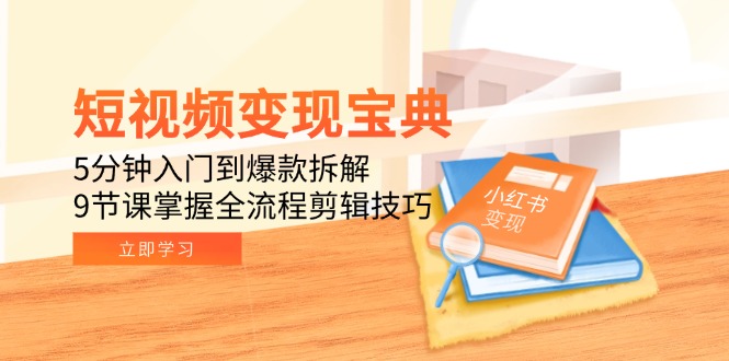 （15055期）短视频变现宝典：5分钟入门到爆款拆解，9节课掌握全流程剪辑技巧-资源鲟