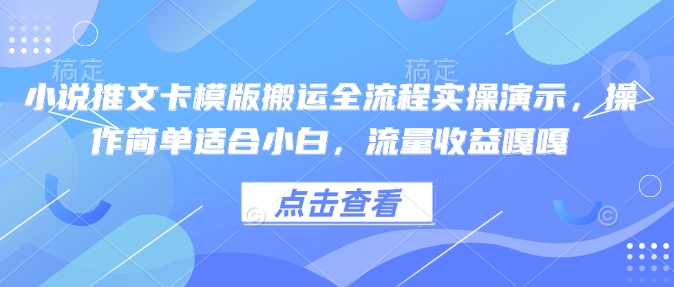 小说推文卡模版搬运全流程实操演示，操作简单适合小白，流量收益嘎嘎-资源鲟